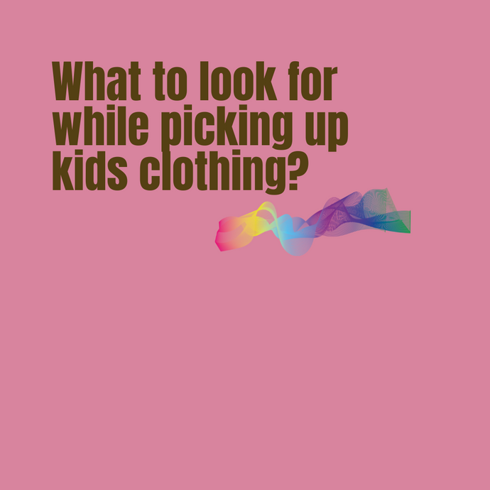 What to look for while picking up kids clothing?
